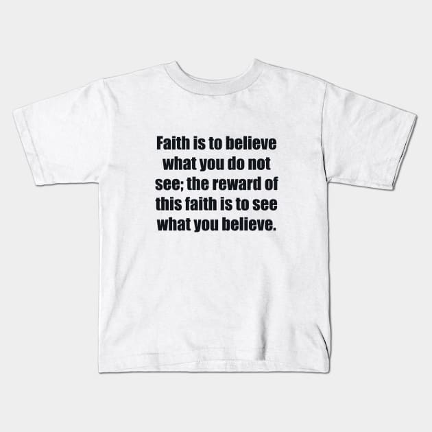 Faith is to believe what you do not see the reward of this faith is to see what you believe Kids T-Shirt by BL4CK&WH1TE 